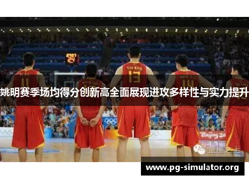 姚明赛季场均得分创新高全面展现进攻多样性与实力提升