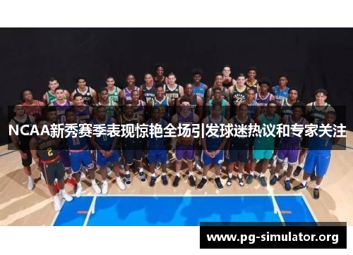 NCAA新秀赛季表现惊艳全场引发球迷热议和专家关注