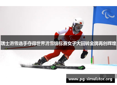 瑞士滑雪选手夺得世界滑雪锦标赛女子大回转金牌再创辉煌