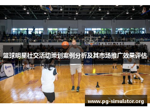 篮球明星社交活动策划案例分析及其市场推广效果评估