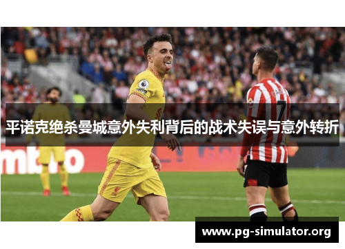 平诺克绝杀曼城意外失利背后的战术失误与意外转折