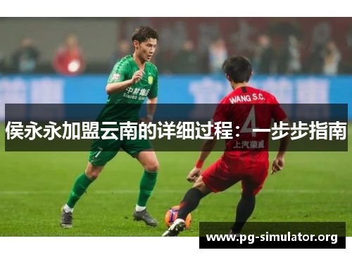 侯永永加盟云南的详细过程：一步步指南