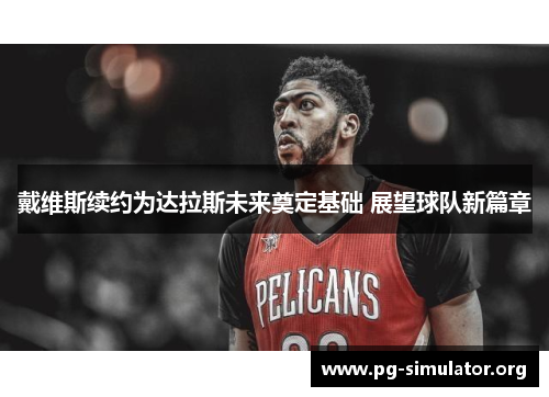 戴维斯续约为达拉斯未来奠定基础 展望球队新篇章