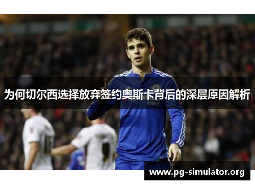 为何切尔西选择放弃签约奥斯卡背后的深层原因解析