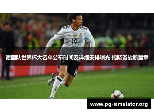 德国队世界杯大名单公布时间及详细安排曝光 揭晓备战新篇章