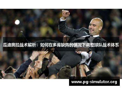 瓜迪奥拉战术解析：如何在多库缺阵的情况下调整球队战术体系