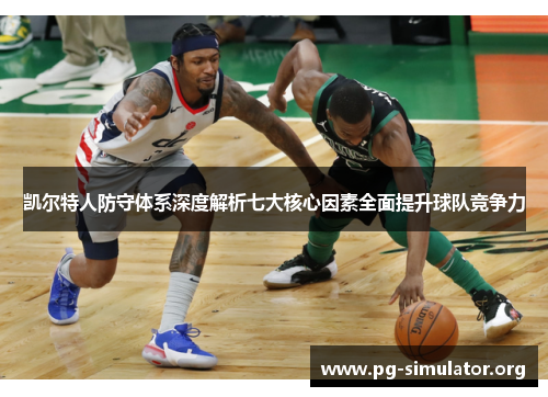 凯尔特人防守体系深度解析七大核心因素全面提升球队竞争力