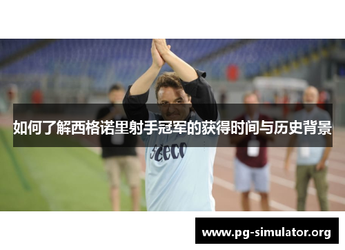 如何了解西格诺里射手冠军的获得时间与历史背景