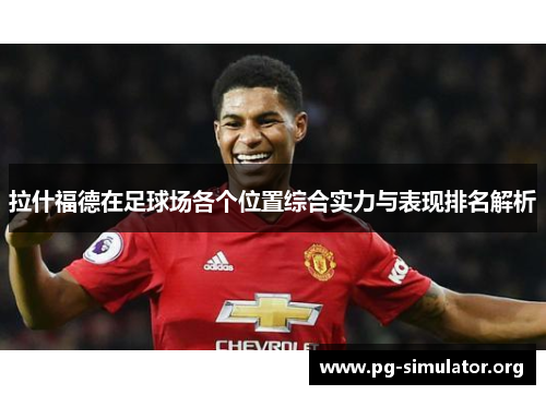 拉什福德在足球场各个位置综合实力与表现排名解析