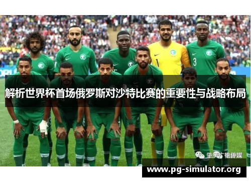解析世界杯首场俄罗斯对沙特比赛的重要性与战略布局