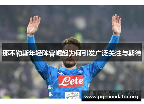 那不勒斯年轻阵容崛起为何引发广泛关注与期待