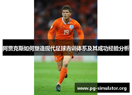 阿贾克斯如何塑造现代足球青训体系及其成功经验分析