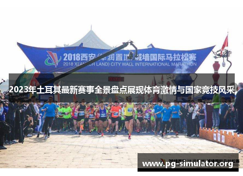 2023年土耳其最新赛事全景盘点展现体育激情与国家竞技风采