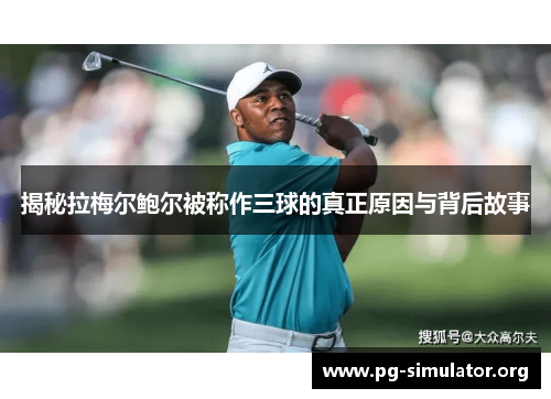 揭秘拉梅尔鲍尔被称作三球的真正原因与背后故事