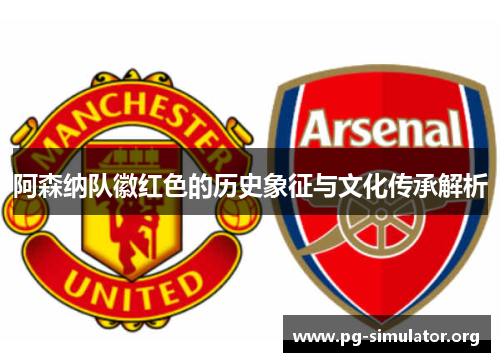 阿森纳队徽红色的历史象征与文化传承解析