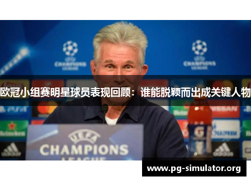 欧冠小组赛明星球员表现回顾：谁能脱颖而出成关键人物