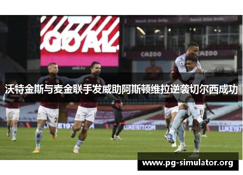 沃特金斯与麦金联手发威助阿斯顿维拉逆袭切尔西成功