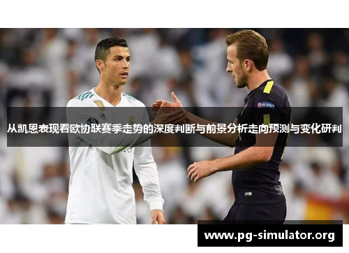 从凯恩表现看欧协联赛季走势的深度判断与前景分析走向预测与变化研判