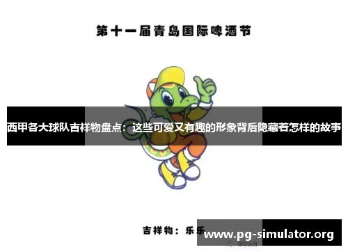 西甲各大球队吉祥物盘点：这些可爱又有趣的形象背后隐藏着怎样的故事